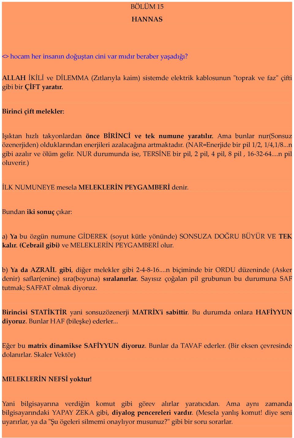 (NAR=Enerjide bir pil 1/2, 1/4,1/8...n gibi azalır ve ölüm gelir. NUR durumunda ise, TERSİNE bir pil, 2 pil, 4 pil, 8 pil, 16-32-64...n pil oluverir.) İLK NUMUNEYE mesela MELEKLERİN PEYGAMBERİ denir.