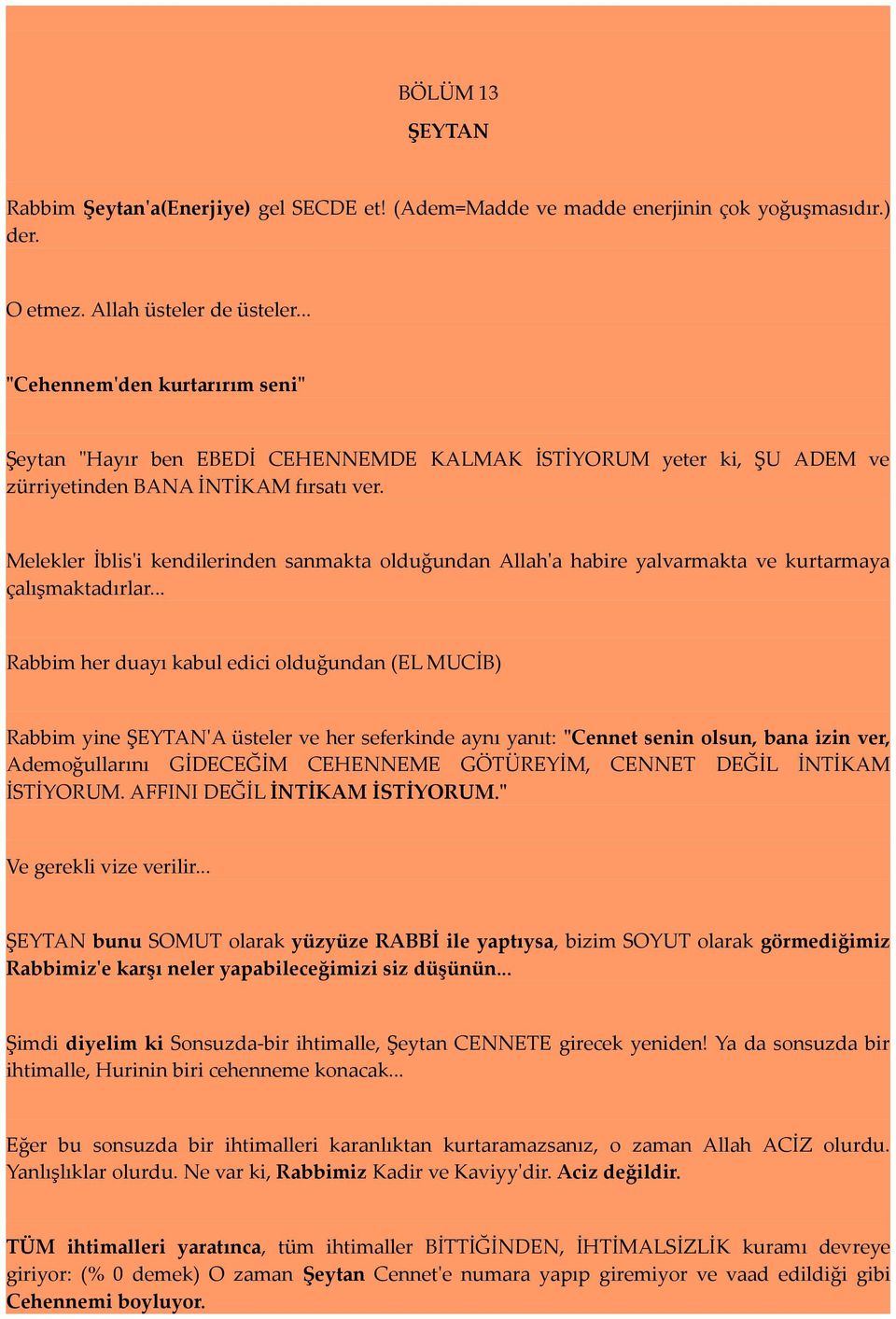 Melekler İblis'i kendilerinden sanmakta olduğundan Allah'a habire yalvarmakta ve kurtarmaya çalışmaktadırlar.