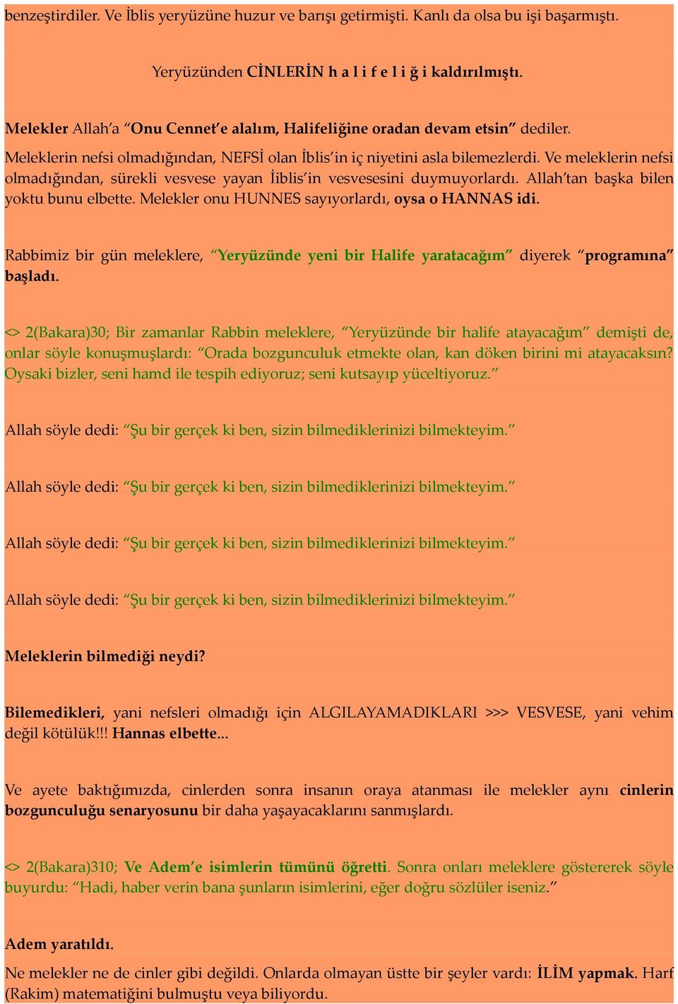 Ve meleklerin nefsi olmadığından, sürekli vesvese yayan İiblis in vesvesesini duymuyorlardı. Allah tan başka bilen yoktu bunu elbette. Melekler onu HUNNES sayıyorlardı, oysa o HANNAS idi.