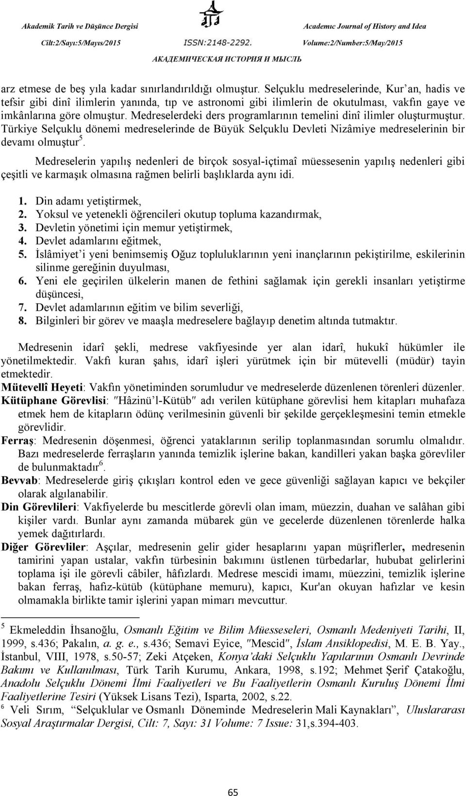 Medreselerdeki ders programlarının temelini dinî ilimler oluşturmuştur. Türkiye Selçuklu dönemi medreselerinde de Büyük Selçuklu Devleti Nizâmiye medreselerinin bir devamı olmuştur 5.