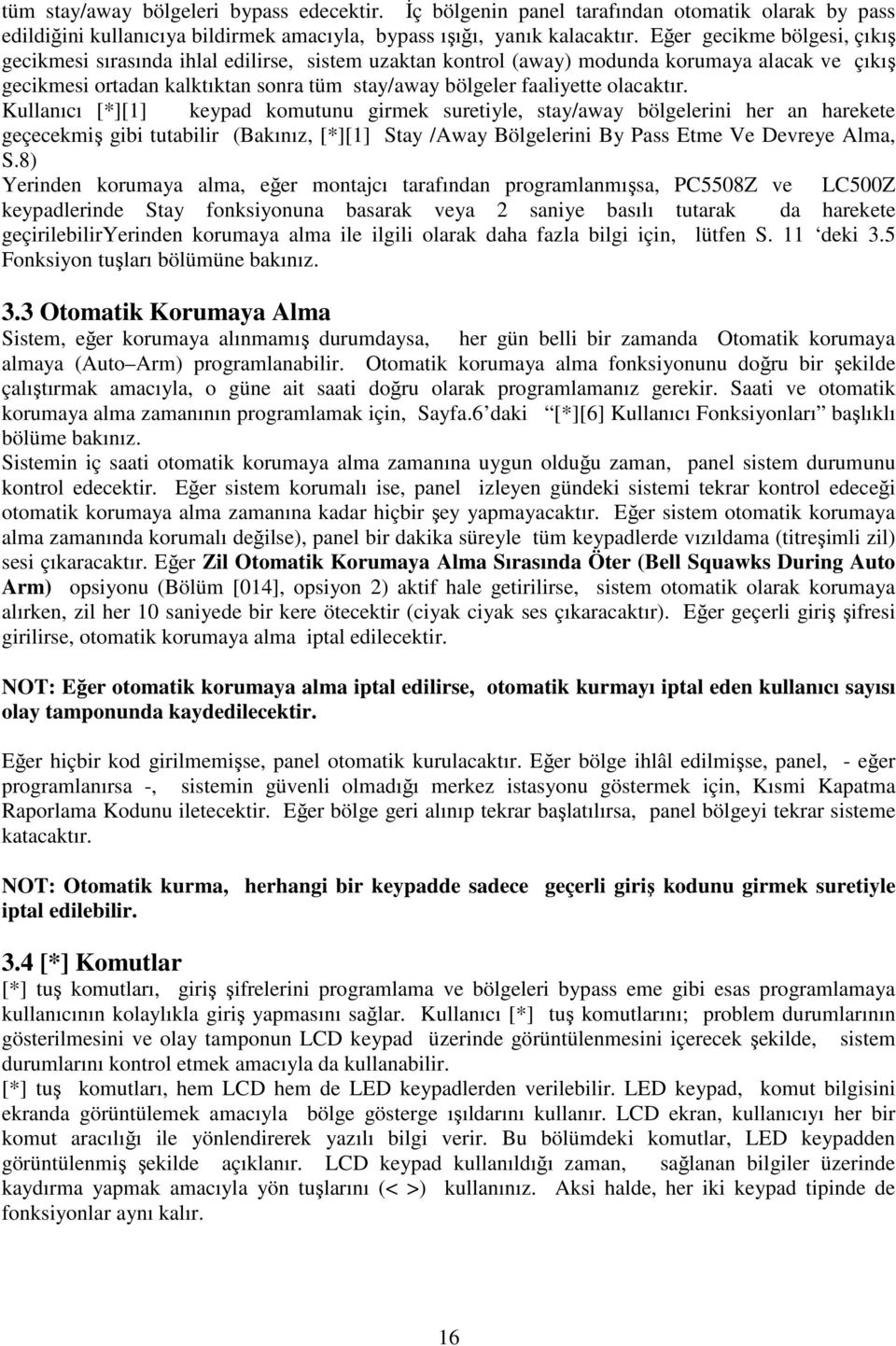 olacaktır. Kullanıcı [*][1] keypad komutunu girmek suretiyle, stay/away bölgelerini her an harekete geçecekmiş gibi tutabilir (Bakınız, [*][1] Stay /Away Bölgelerini By Pass Etme Ve Devreye Alma, S.