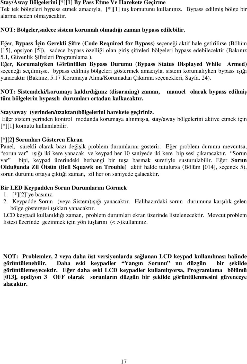 Eğer, Bypass Đçin Gerekli Şifre (Code Required for Bypass) seçeneği aktif hale getirilirse (Bölüm [15[, opsiyon [5]), sadece bypass özelliği olan giriş şifreleri bölgeleri bypass edebilecektir