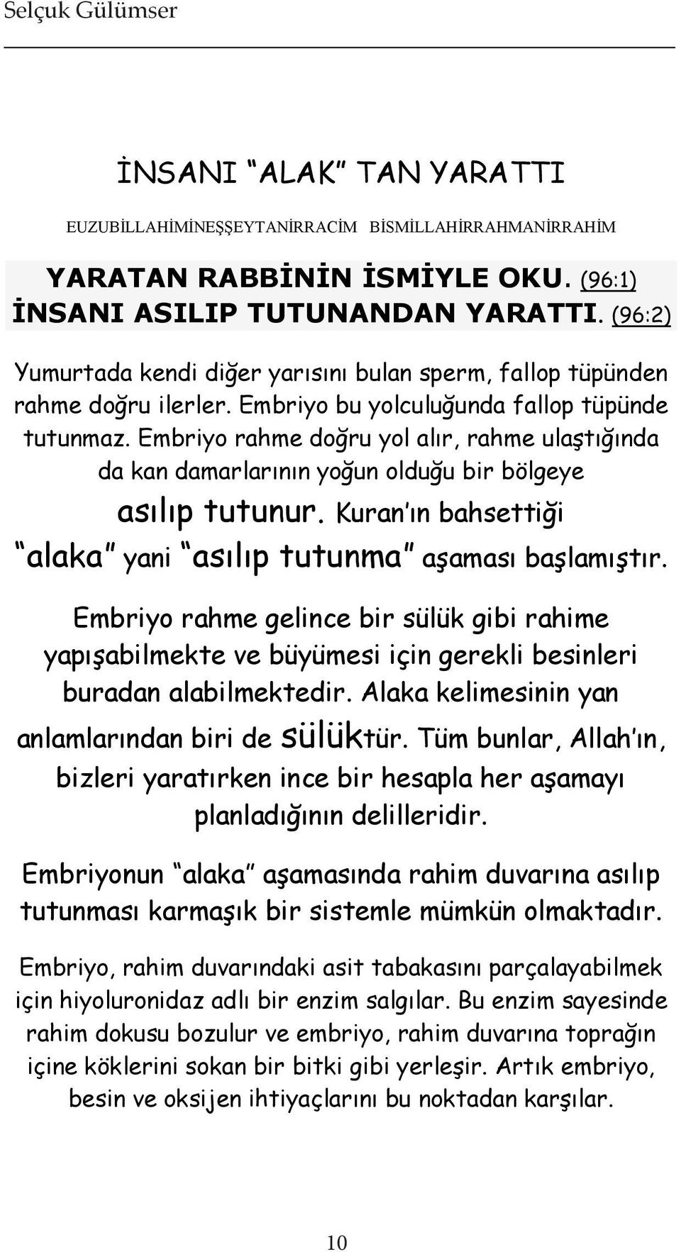 Kuran ın bahsettiği alaka yani asılıp tutunma aşaması başlamıştır. Embriyo rahme gelince bir sülük gibi rahime yapışabilmekte ve büyümesi için gerekli besinleri buradan alabilmektedir.