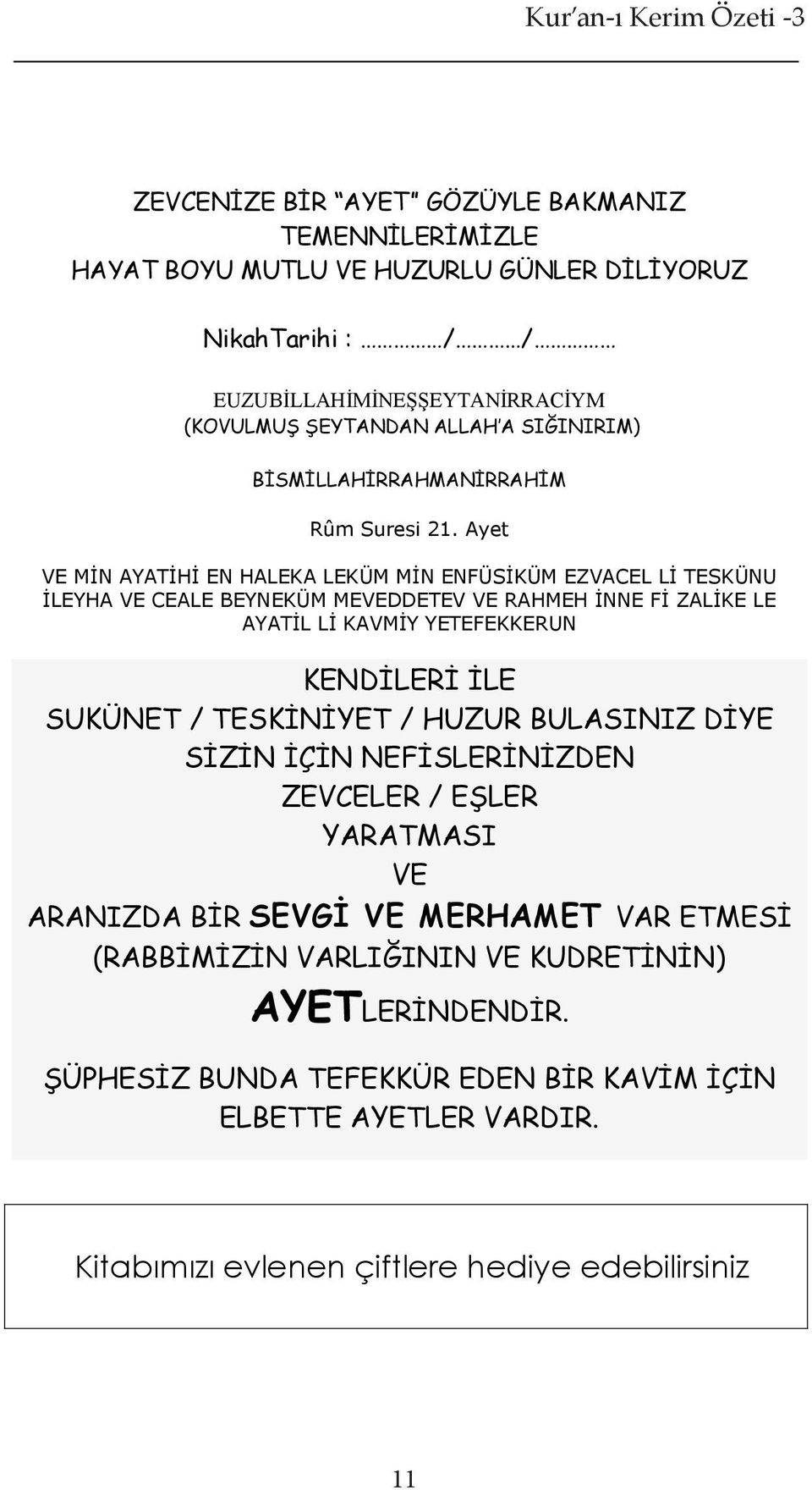 Ayet VE MİN AYATİHİ EN HALEKA LEKÜM MİN ENFÜSİKÜM EZVACEL Lİ TESKÜNU İLEYHA VE CEALE BEYNEKÜM MEVEDDETEV VE RAHMEH İNNE Fİ ZALİKE LE AYATİL Lİ KAVMİY YETEFEKKERUN KENDİLERİ İLE SUKÜNET