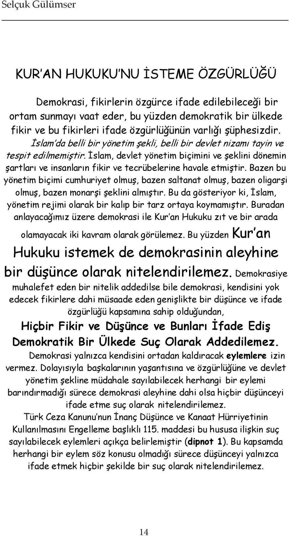 İslam, devlet yönetim biçimini ve şeklini dönemin şartları ve insanların fikir ve tecrübelerine havale etmiştir.