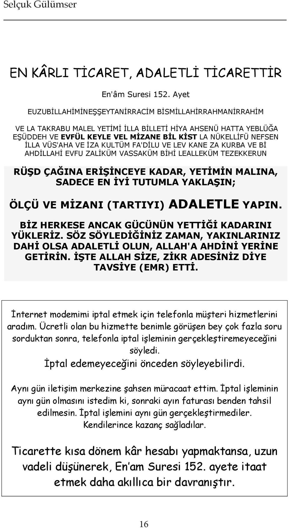 AHDİLLAHİ EVFU ZALİKÜM VASSAKÜM BİHİ LEALLEKÜM TEZEKKERUN RÜŞD ÇAĞINA ERİŞİNCEYE KADAR, YETİMİN MALINA, SADECE EN İYİ TUTUMLA YAKLAŞIN; ÖLÇÜ VE MİZANI (TARTIYI) ADALETLE YAPIN.