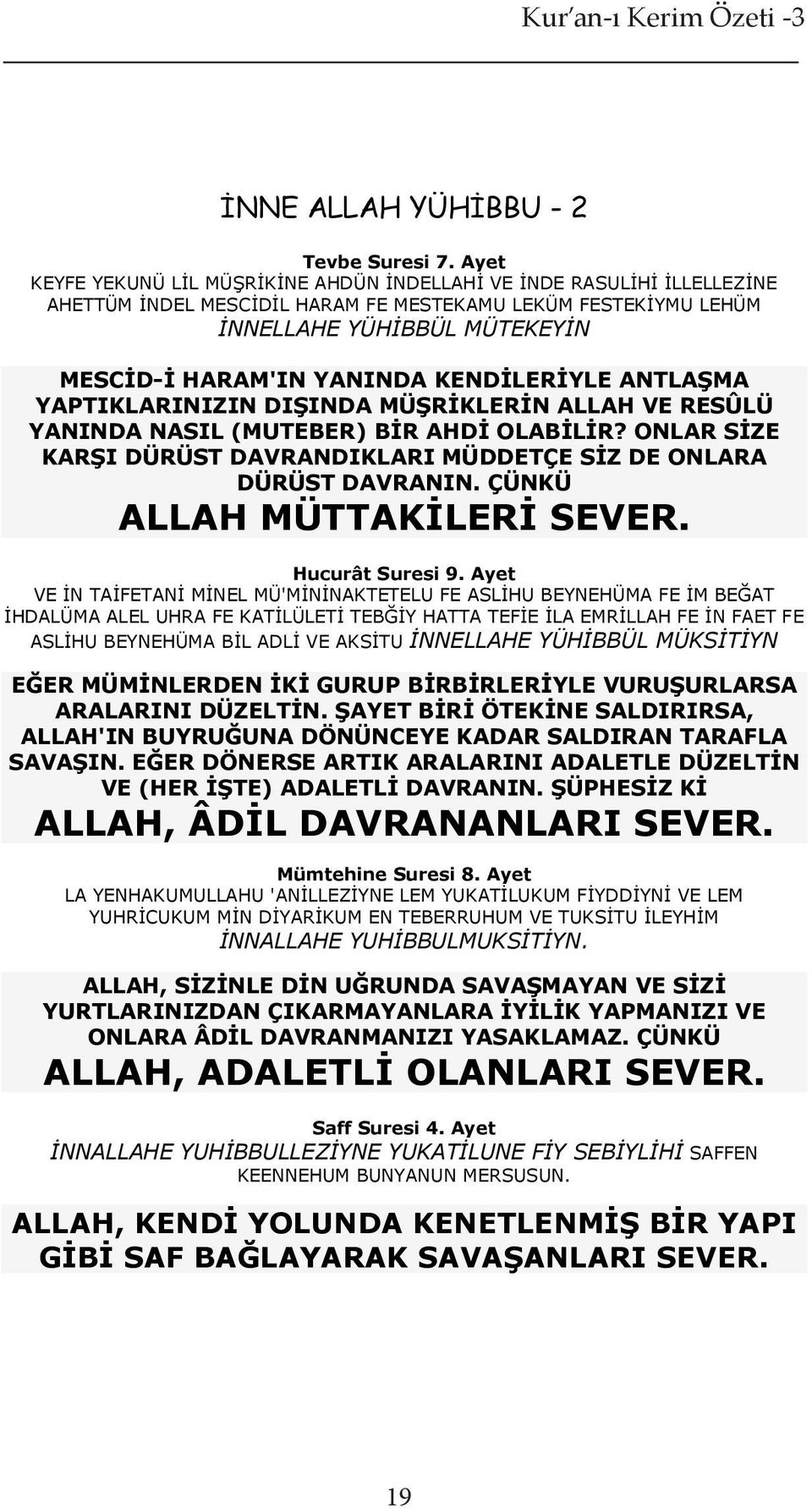 KENDİLERİYLE ANTLAŞMA YAPTIKLARINIZIN DIŞINDA MÜŞRİKLERİN ALLAH VE RESÛLÜ YANINDA NASIL (MUTEBER) BİR AHDİ OLABİLİR? ONLAR SİZE KARŞI DÜRÜST DAVRANDIKLARI MÜDDETÇE SİZ DE ONLARA DÜRÜST DAVRANIN.