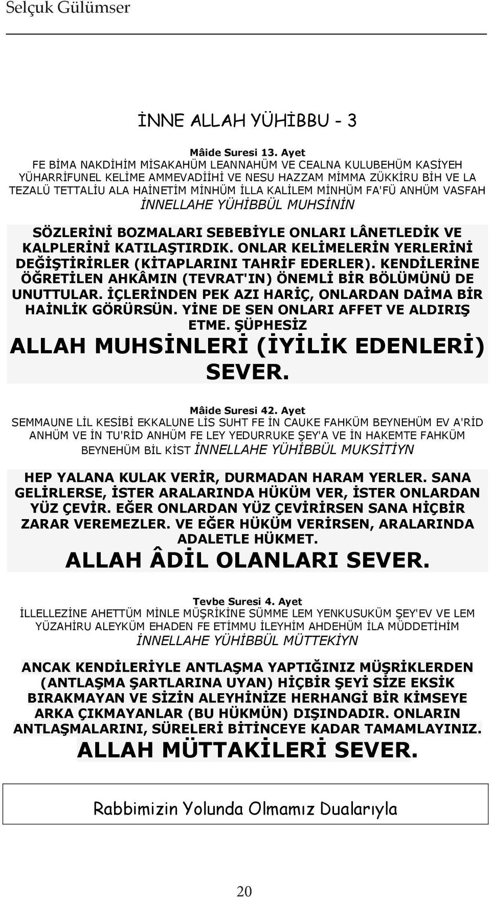 FA'FÜ ANHÜM VASFAH İNNELLAHE YÜHİBBÜL MUHSİNİN SÖZLERİNİ BOZMALARI SEBEBİYLE ONLARI LÂNETLEDİK VE KALPLERİNİ KATILAŞTIRDIK. ONLAR KELİMELERİN YERLERİNİ DEĞİŞTİRİRLER (KİTAPLARINI TAHRİF EDERLER).