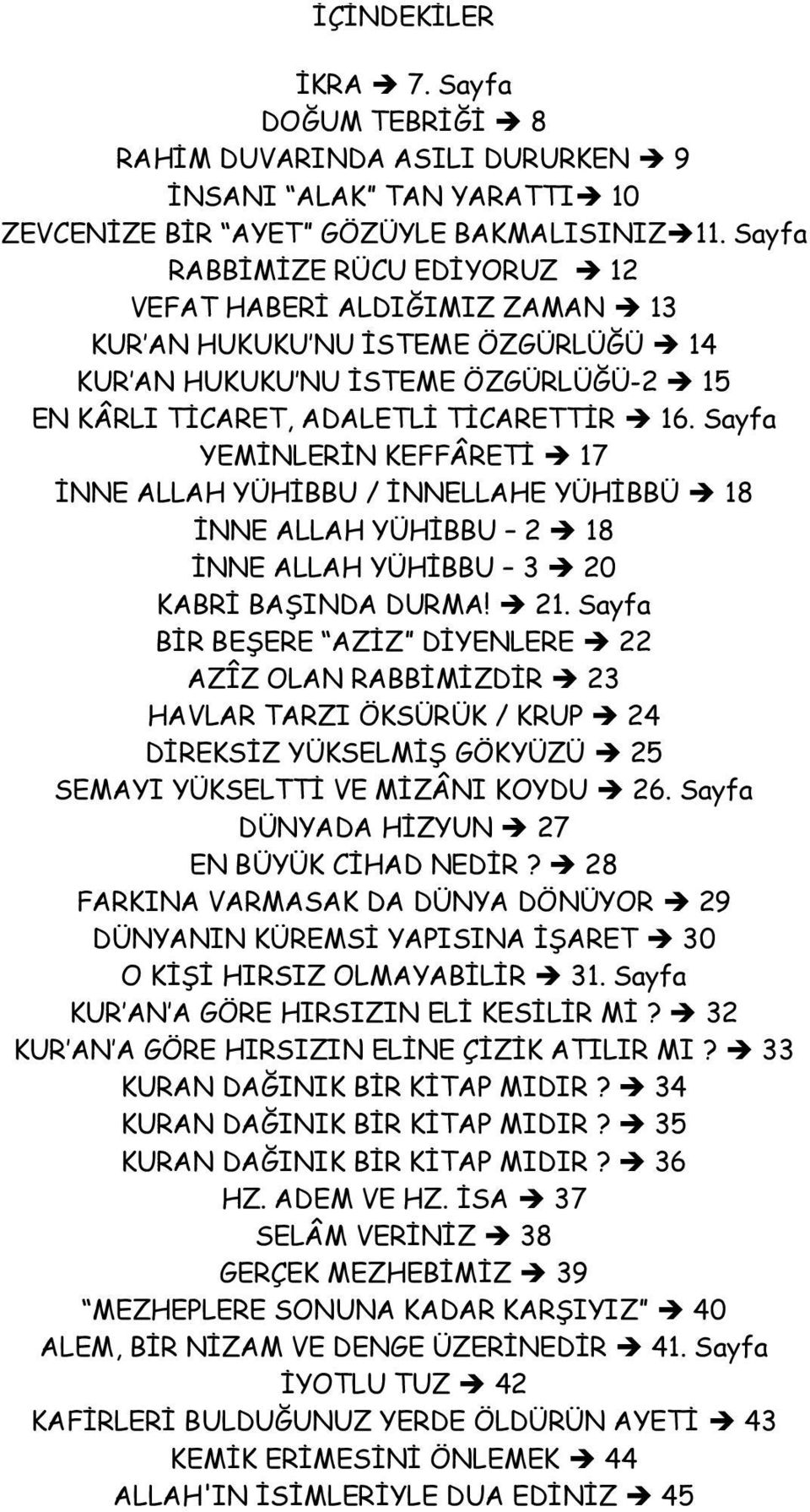 Sayfa YEMİNLERİN KEFFÂRETİ 17 İNNE ALLAH YÜHİBBU / İNNELLAHE YÜHİBBÜ 18 İNNE ALLAH YÜHİBBU 2 18 İNNE ALLAH YÜHİBBU 3 20 KABRİ BAŞINDA DURMA! 21.