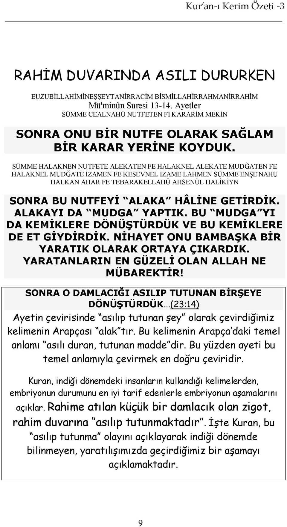 HÂLİNE GETİRDİK. ALAKAYI DA MUDGA YAPTIK. BU MUDGA YI DA KEMİKLERE DÖNÜŞTÜRDÜK VE BU KEMİKLERE DE ET GİYDİRDİK. NİHAYET ONU BAMBAŞKA BİR YARATIK OLARAK ORTAYA ÇIKARDIK.