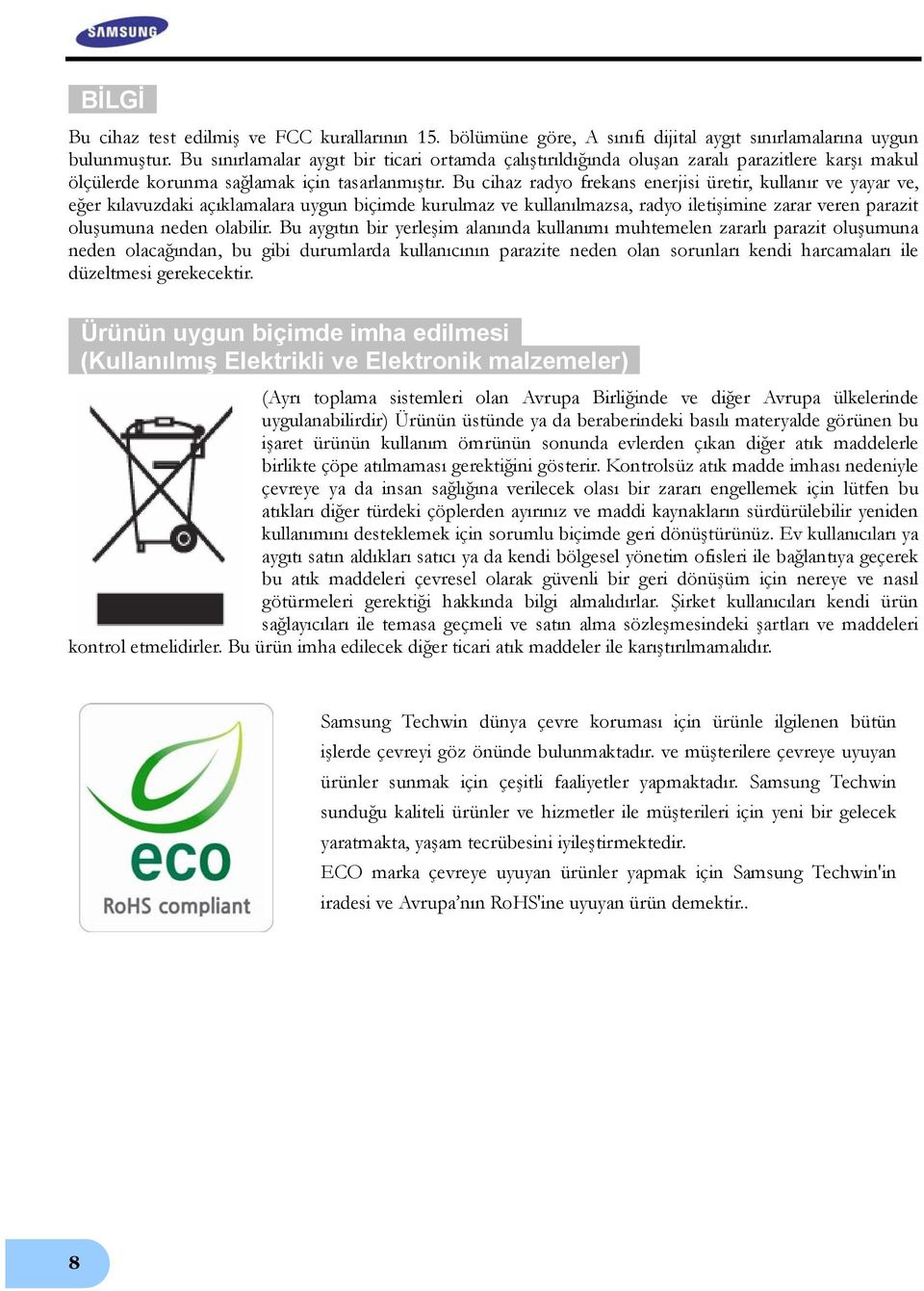 Bu cihaz radyo frekans enerjisi üretir, kullanır ve yayar ve, eğer kılavuzdaki açıklamalara uygun biçimde kurulmaz ve kullanılmazsa, radyo iletişimine zarar veren parazit oluşumuna neden olabilir.