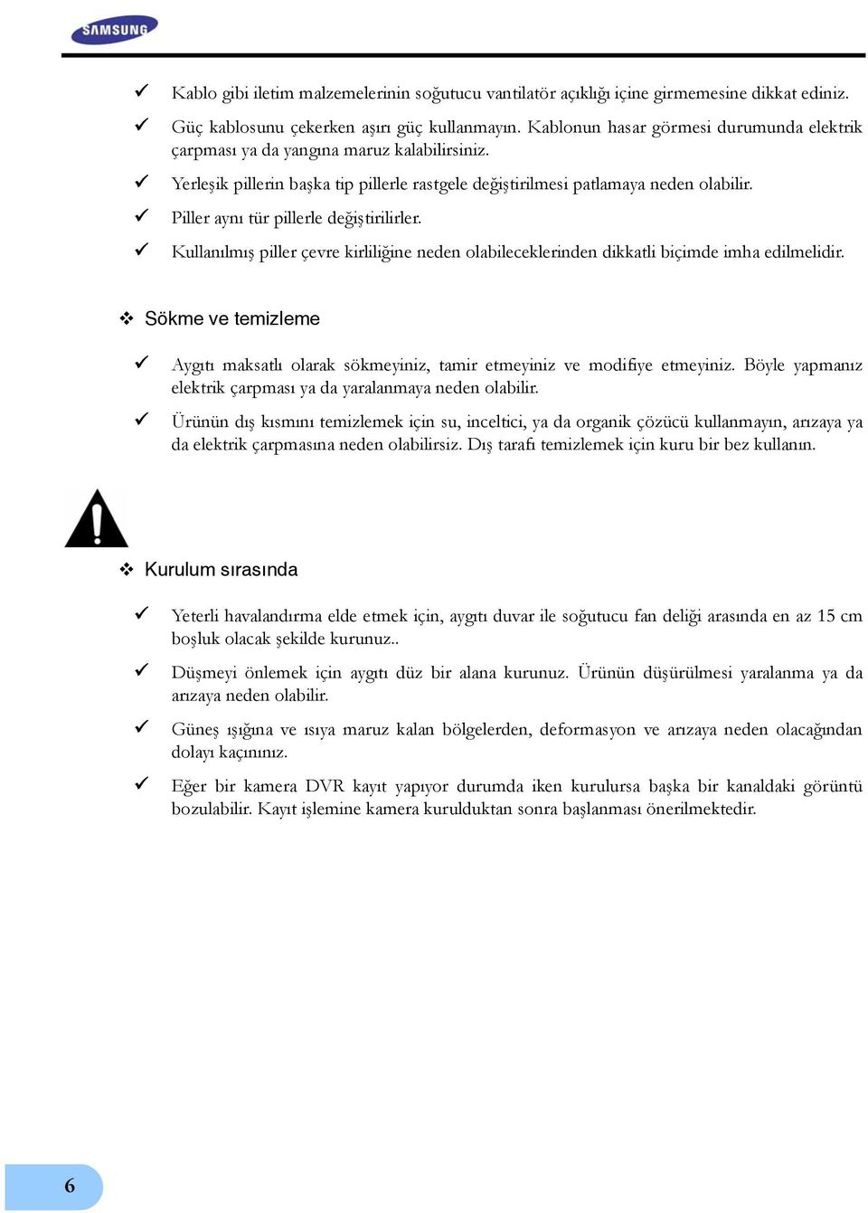 Piller aynı tür pillerle değiştirilirler. Kullanılmış piller çevre kirliliğine neden olabileceklerinden dikkatli biçimde imha edilmelidir.