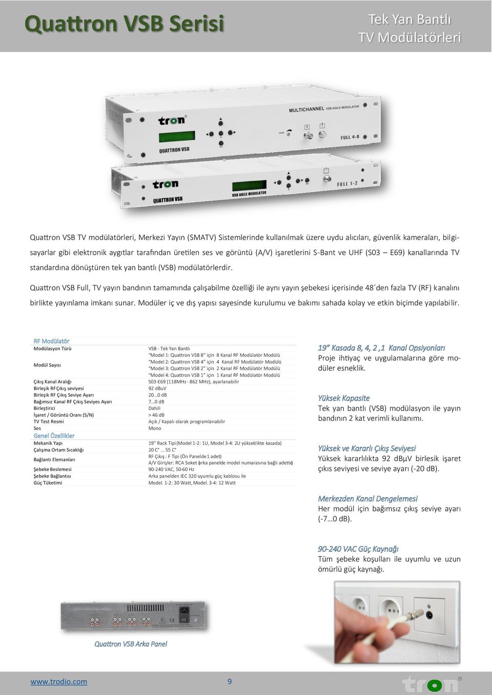 Quattron VSB Full, TV yayın bandının tamamında çalışabilme özelliği ile aynı yayın şebekesi içerisinde 48 den fazla TV (RF) kanalını birlikte yayınlama imkanı sunar.