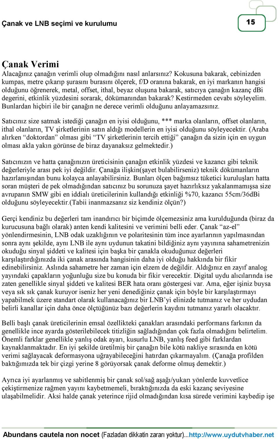 çanağın kazanç dbi degerini, etkinlik yüzdesini sorarak, dökümanından bakarak? Kestirmeden cevabı söyleyelim. Bunlardan hiçbiri ile bir çanağın ne derece verimli olduğunu anlayamazsınız.