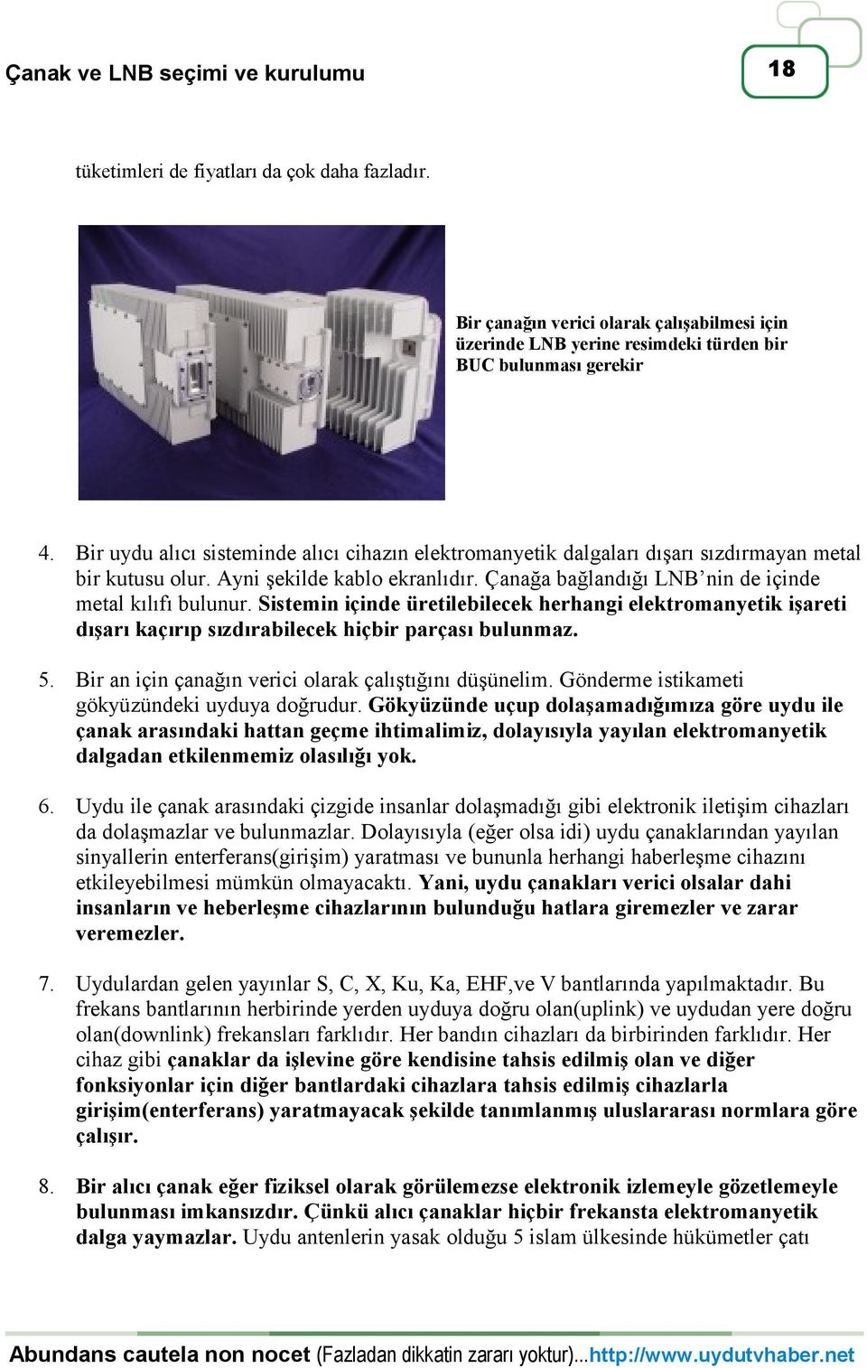 Sistemin içinde üretilebilecek herhangi elektromanyetik işareti dışarı kaçırıp sızdırabilecek hiçbir parçası bulunmaz. 5. Bir an için çanağın verici olarak çalıştığını düşünelim.