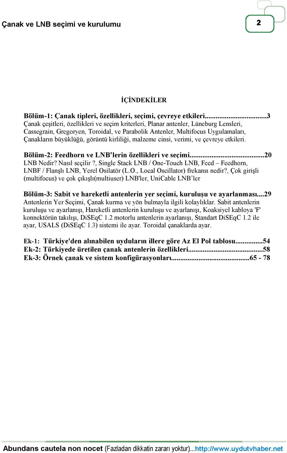 görüntü kirliliği, malzeme cinsi, verimi, ve çevreye etkileri. Bölüm-2: Feedhorn ve LNB lerin özellikleri ve seçimi...20 LNB Nedir? Nasıl seçilir?