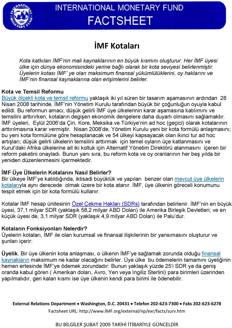 Kota ve Temsil Reformu Büyük ölçekli kota ve temsil reformu yaklaşık iki yıl süren bir tasarım aşamasının ardından 28 Nisan 2008 tarihinde, İMF nin Yönetim Kurulu tarafından büyük bir çoğunluğun