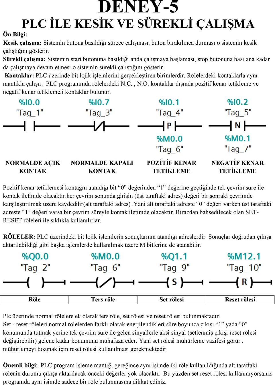 Kontaklar: PLC üzerinde bit lojik işlemlerini gerçekleştiren birimlerdir. Rölelerdeki kontaklarla aynı mantıkla çalışır. PLC programında rölelerdeki N.C., N.O.