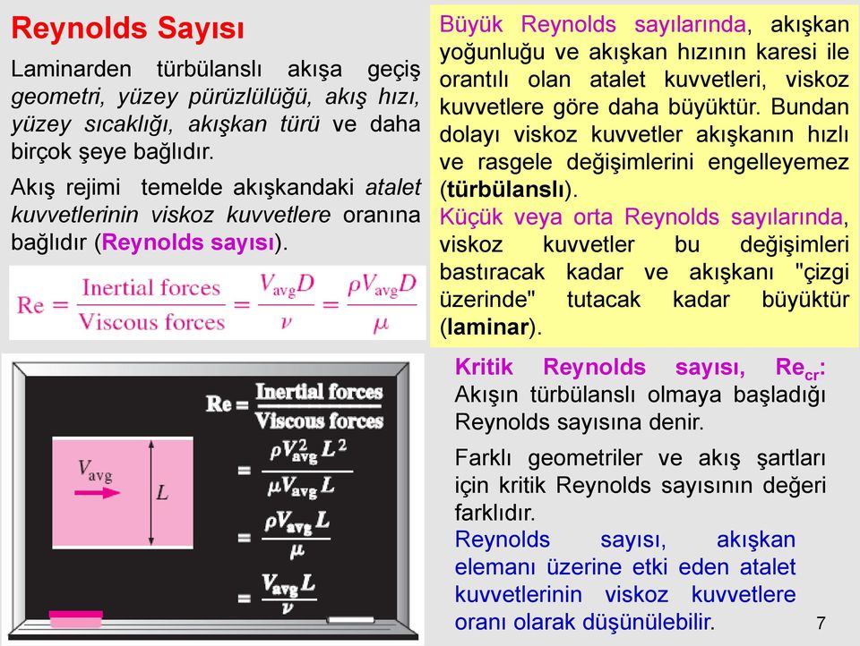 Büyük Reynolds sayılarında, akışkan yoğunluğu ve akışkan hızının karesi ile orantılı olan atalet kuvvetleri, viskoz kuvvetlere göre daha büyüktür.