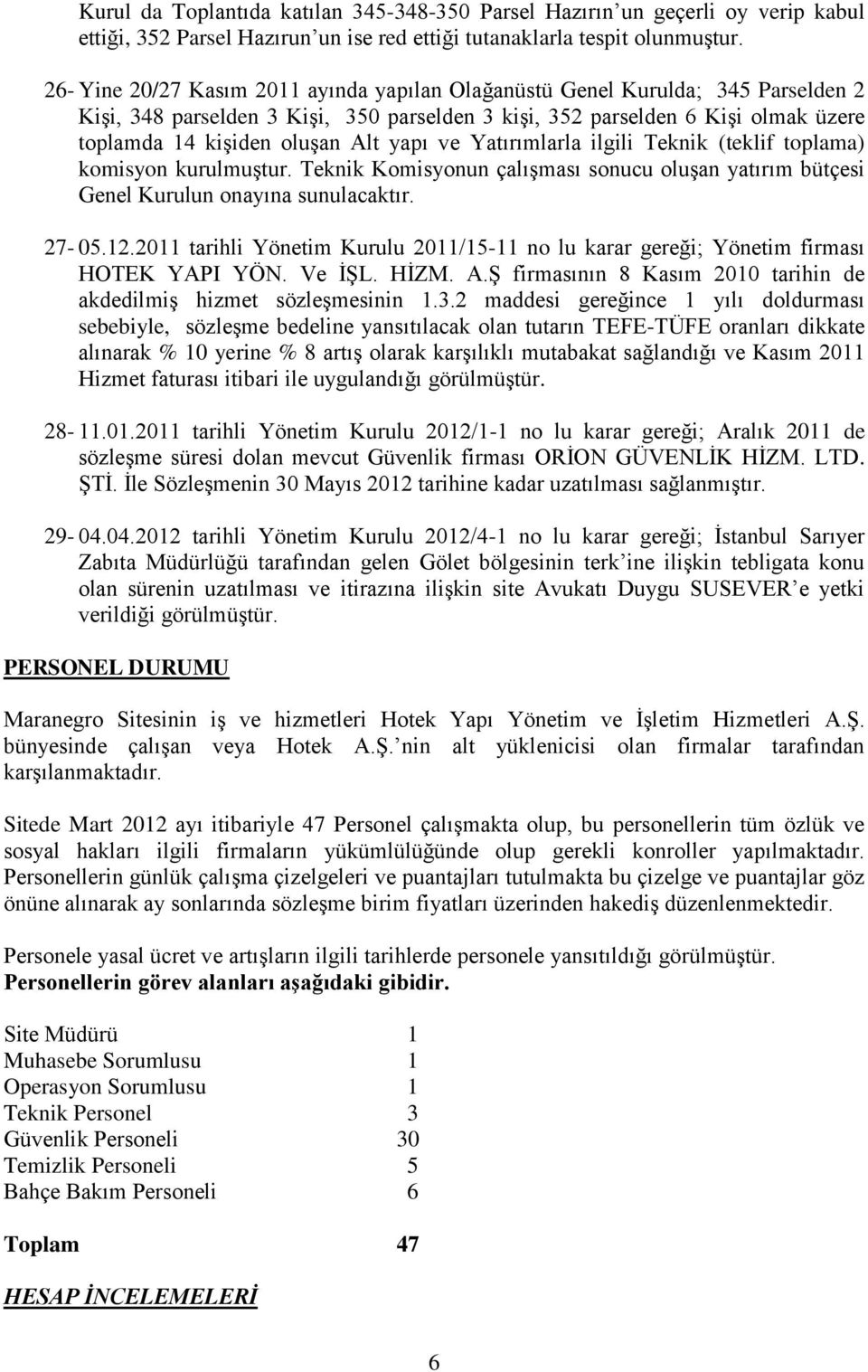 yapı ve Yatırımlarla ilgili Teknik (teklif toplama) komisyon kurulmuştur. Teknik Komisyonun çalışması sonucu oluşan yatırım bütçesi Genel Kurulun onayına sunulacaktır. 27-05.12.