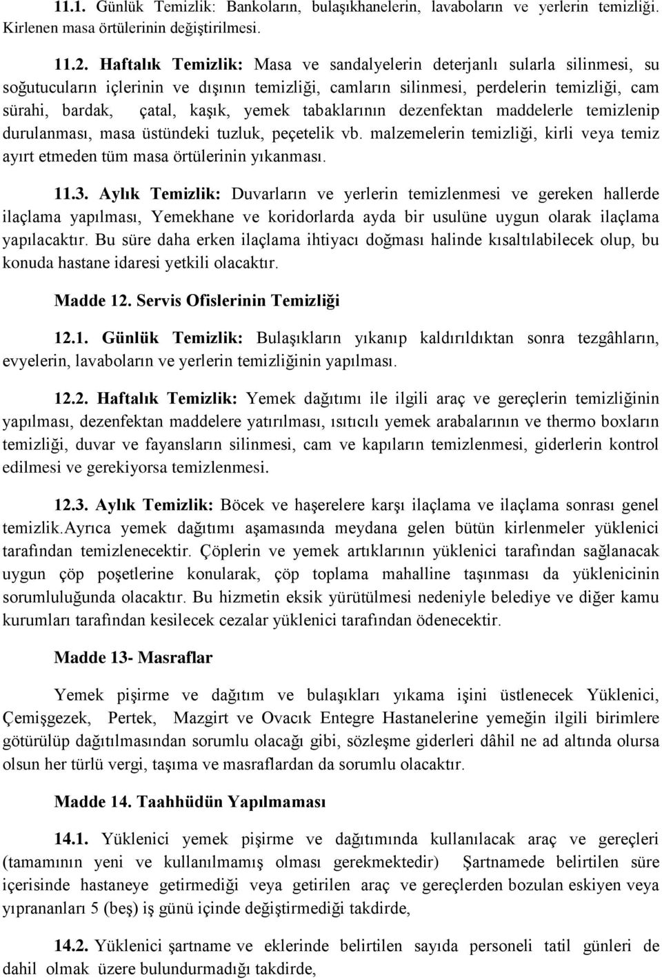 yemek tabaklarının dezenfektan maddelerle temizlenip durulanması, masa üstündeki tuzluk, peçetelik vb. malzemelerin temizliği, kirli veya temiz ayırt etmeden tüm masa örtülerinin yıkanması. 11.3.