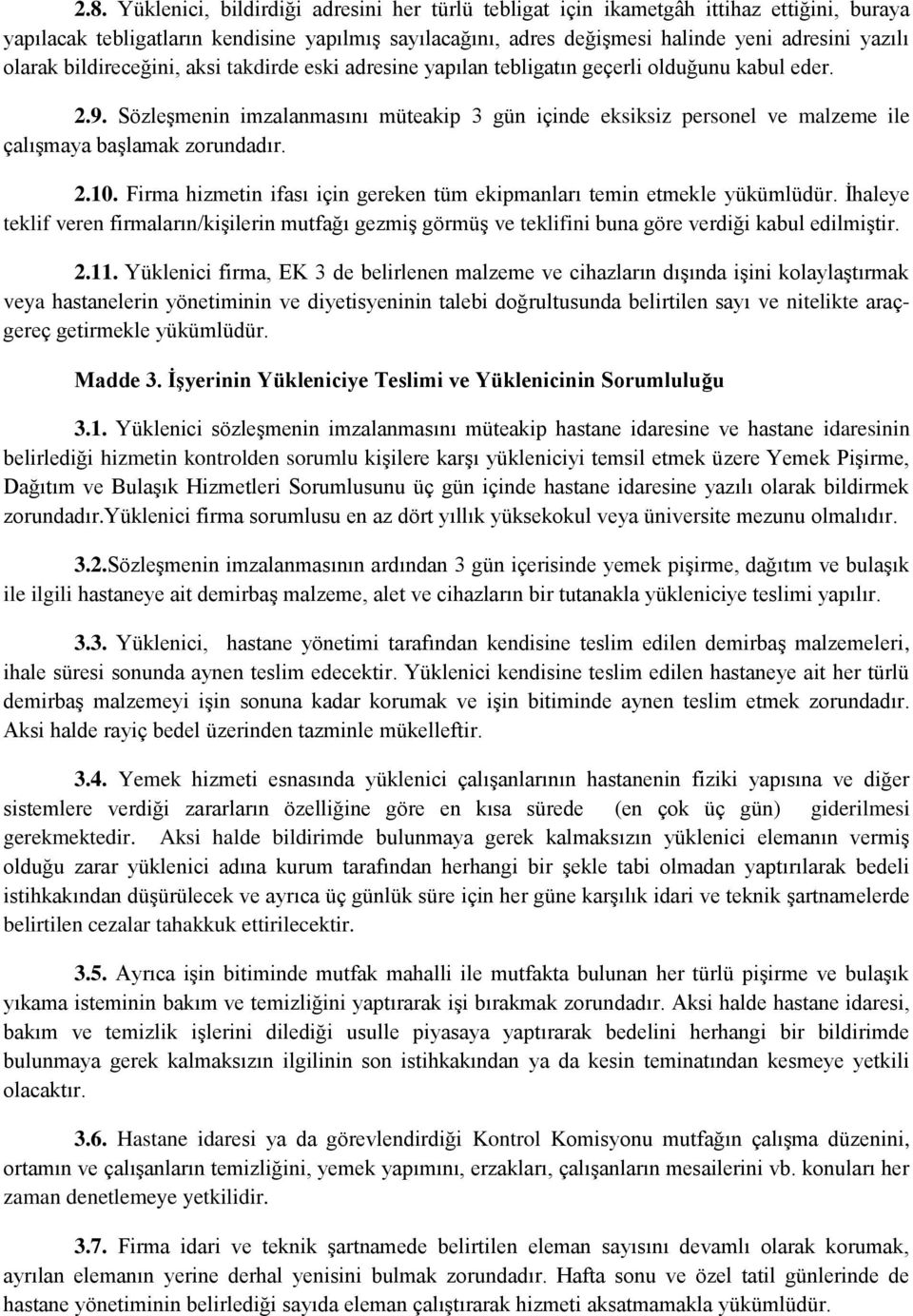 Sözleşmenin imzalanmasını müteakip 3 gün içinde eksiksiz personel ve malzeme ile çalışmaya başlamak zorundadır. 2.10. Firma hizmetin ifası için gereken tüm ekipmanları temin etmekle yükümlüdür.