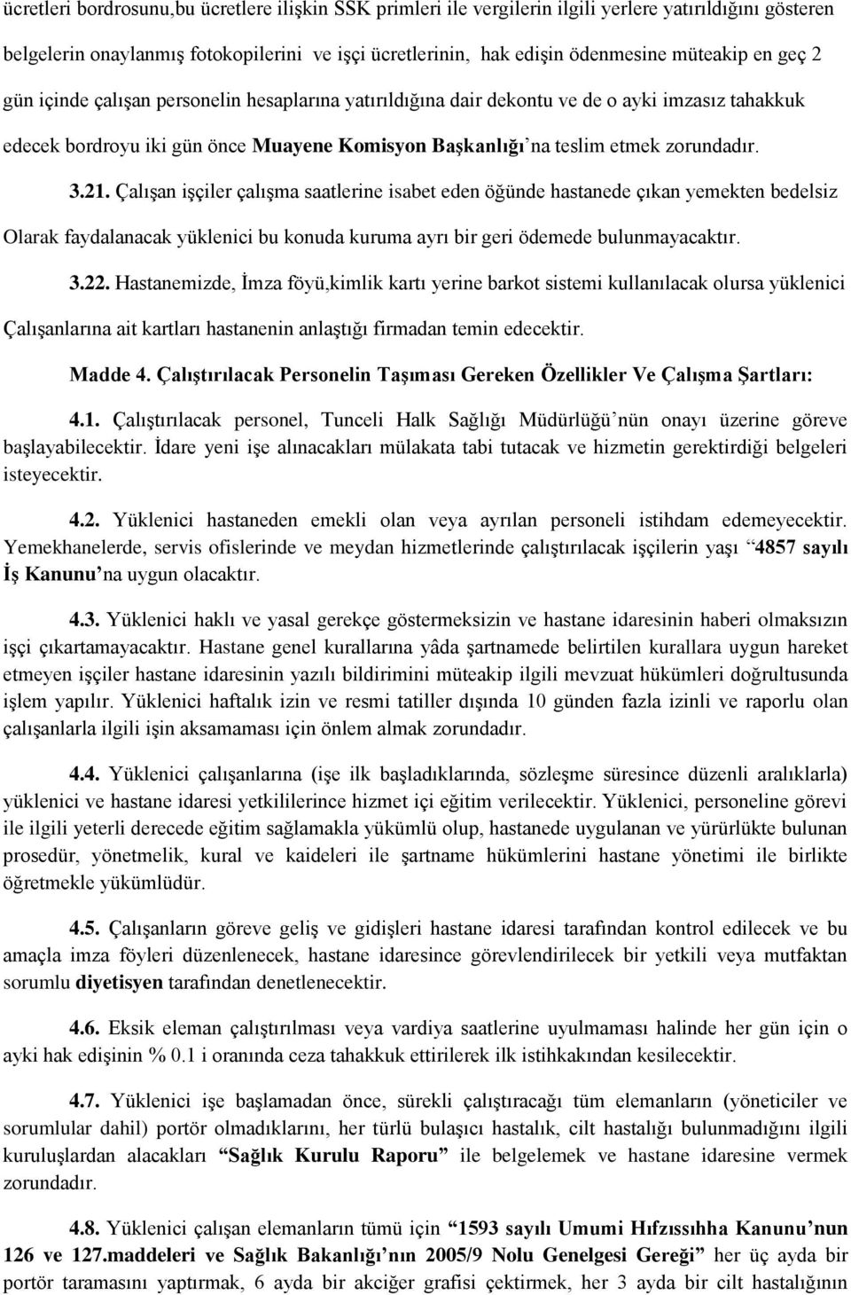 Çalışan işçiler çalışma saatlerine isabet eden öğünde hastanede çıkan yemekten bedelsiz Olarak faydalanacak yüklenici bu konuda kuruma ayrı bir geri ödemede bulunmayacaktır. 3.22.