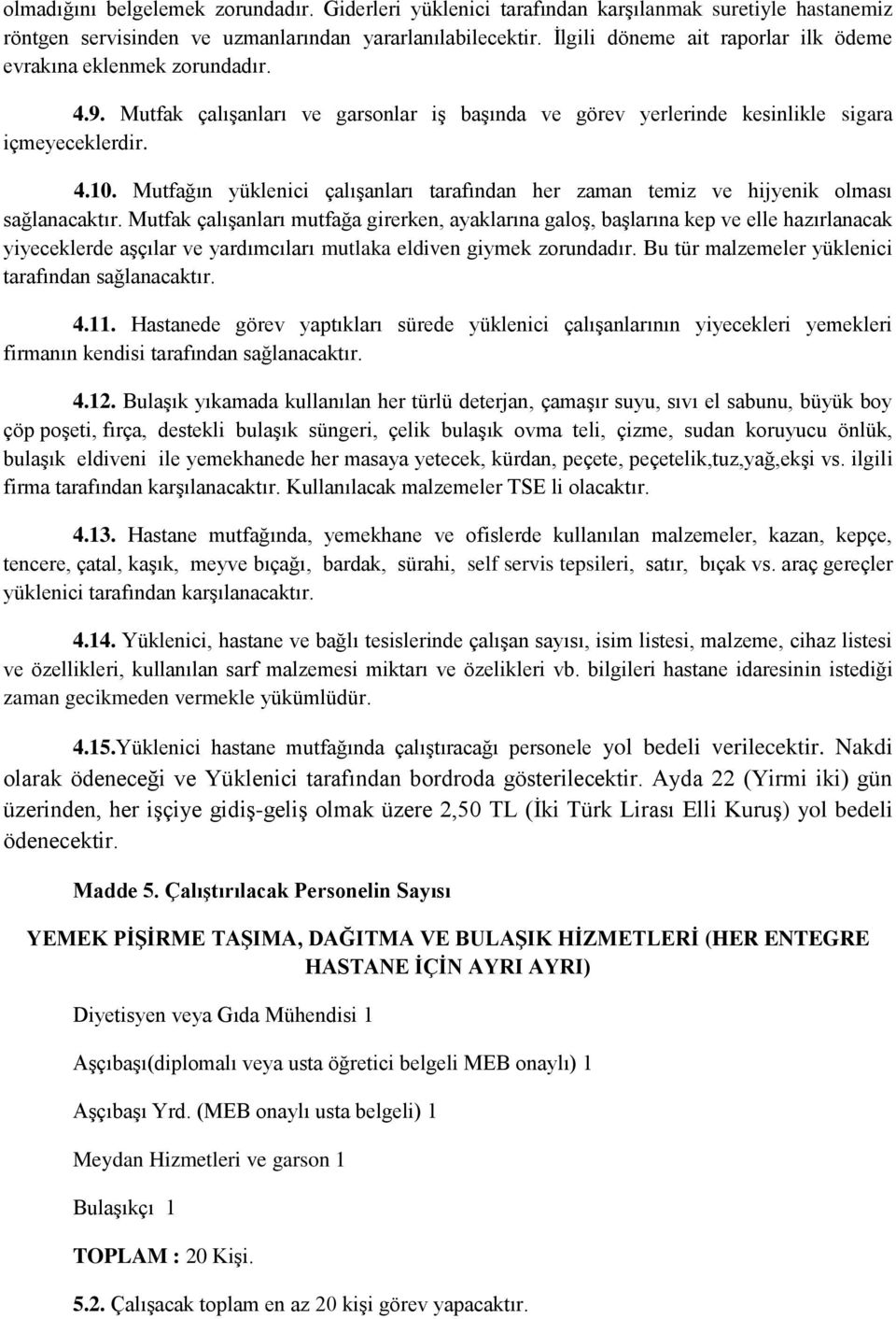 Mutfağın yüklenici çalışanları tarafından her zaman temiz ve hijyenik olması sağlanacaktır.