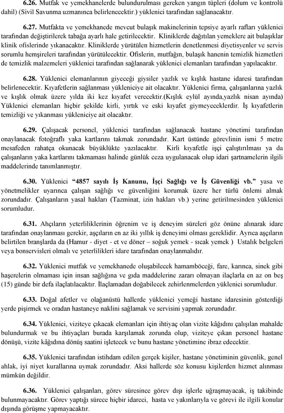 Kliniklerde dağıtılan yemeklere ait bulaşıklar klinik ofislerinde yıkanacaktır. Kliniklerde yürütülen hizmetlerin denetlenmesi diyetisyenler ve servis sorumlu hemşireleri tarafından yürütülecektir.