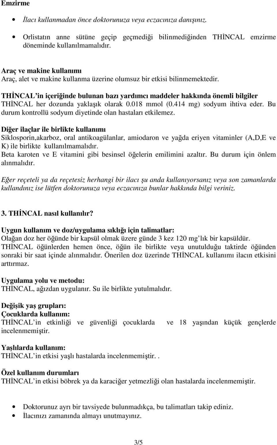 THİNCAL in içeriğinde bulunan bazı yardımcı maddeler hakkında önemli bilgiler THİNCAL her dozunda yaklaşık olarak 0.018 mmol (0.414 mg) sodyum ihtiva eder.