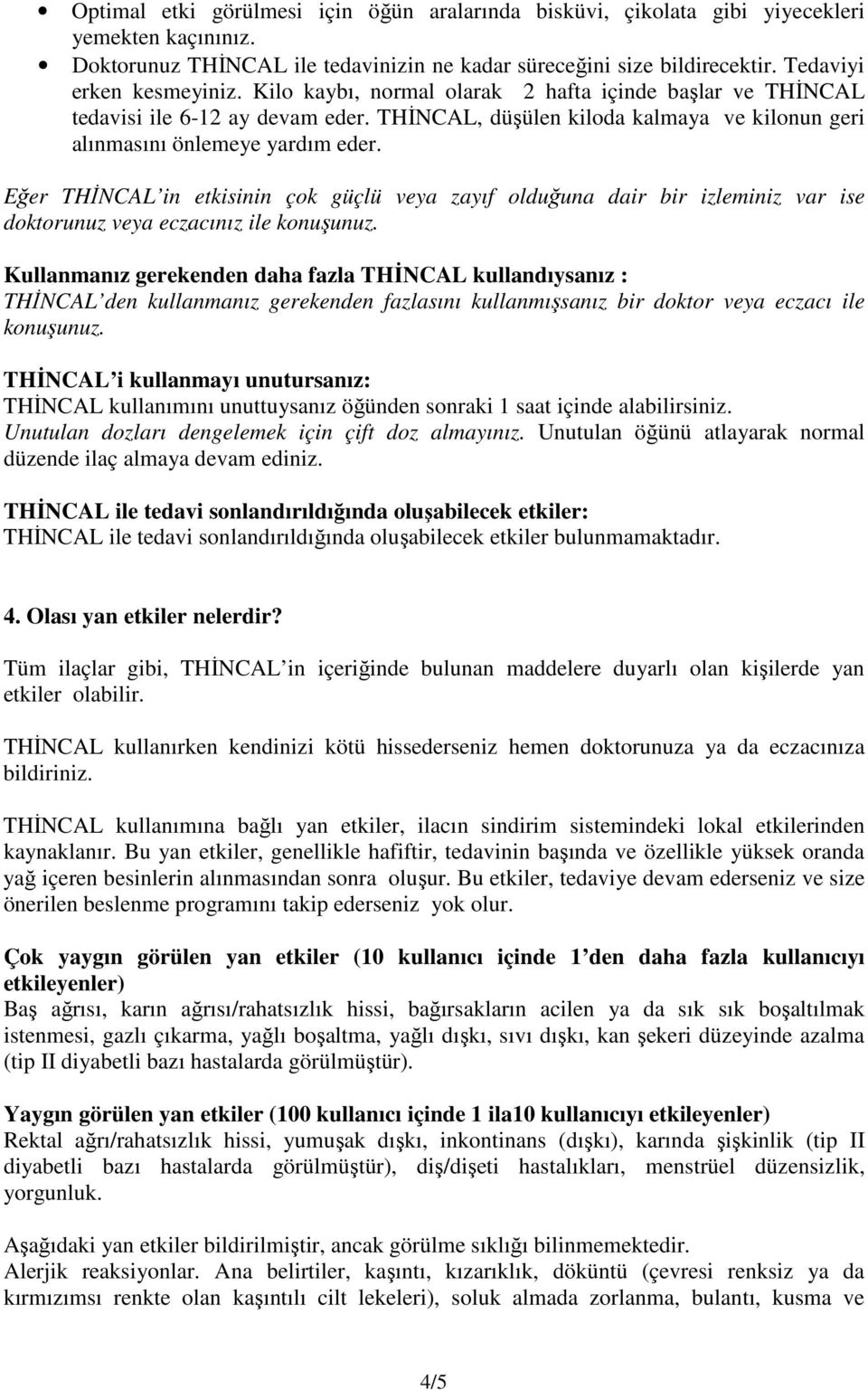 Eğer THİNCAL in etkisinin çok güçlü veya zayıf olduğuna dair bir izleminiz var ise doktorunuz veya eczacınız ile konuşunuz.