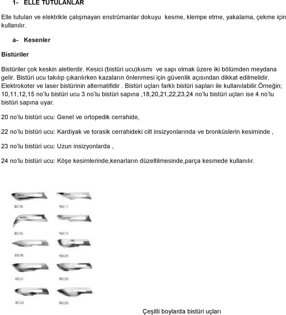 Elektrokoter ve laser bistürinin alternatifidir. Bistüri uçları farklı bistüri sapları ile kullanılabilir.