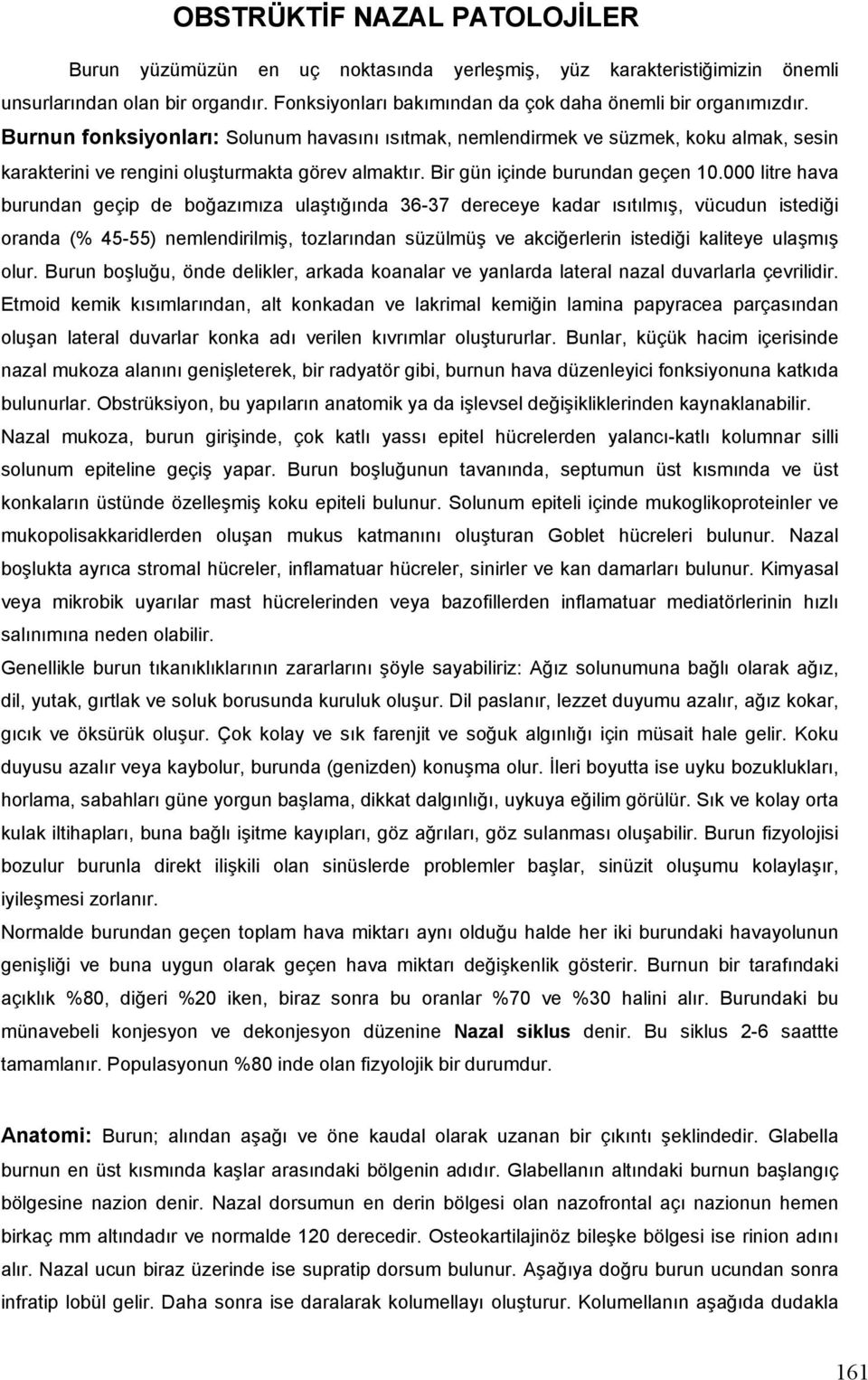 000 litre hava burundan geçip de boğazımıza ulaştığında 36-37 dereceye kadar ısıtılmış, vücudun istediği oranda (% 45-55) nemlendirilmiş, tozlarından süzülmüş ve akciğerlerin istediği kaliteye