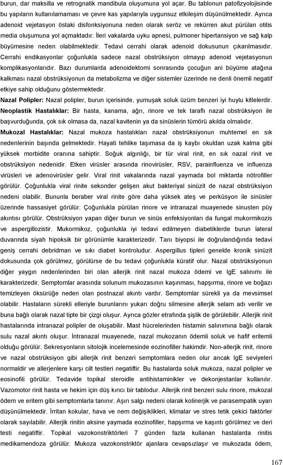 İleri vakalarda uyku apnesi, pulmoner hipertansiyon ve sağ kalp büyümesine neden olabilmektedir. Tedavi cerrahi olarak adenoid dokusunun çıkarılmasıdır.