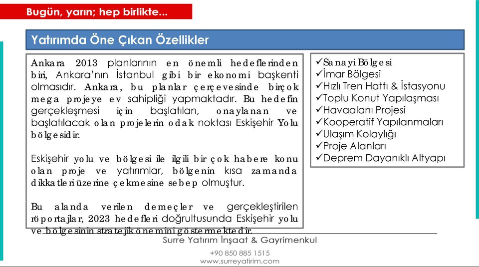 Bu hedefin gerçekleşmesi için başlatılan, onaylanan ve başlatılacak olan projelerin odak noktası Eskişehir Yolu bölgesidir.