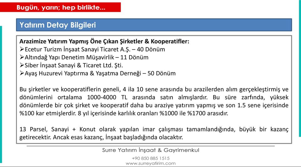 arasında satın almışlardır. Bu süre zarfında, yüksek dönümlerde bir çok şirket ve kooperatif daha bu araziye yatırım yapmış ve son 1.5 sene içerisinde %100 kar etmişlerdir.