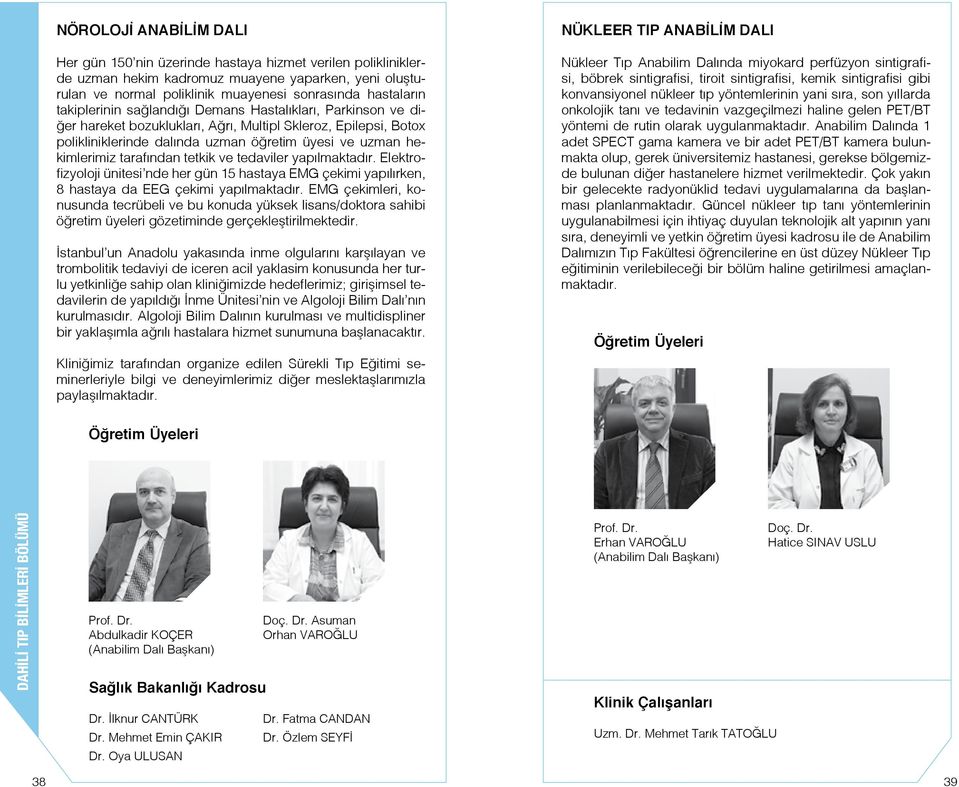 tarafından tetkik ve tedaviler yapılmaktadır. Elektrofizyoloji ünitesi nde her gün 15 hastaya EMG çekimi yapılırken, 8 hastaya da EEG çekimi yapılmaktadır.