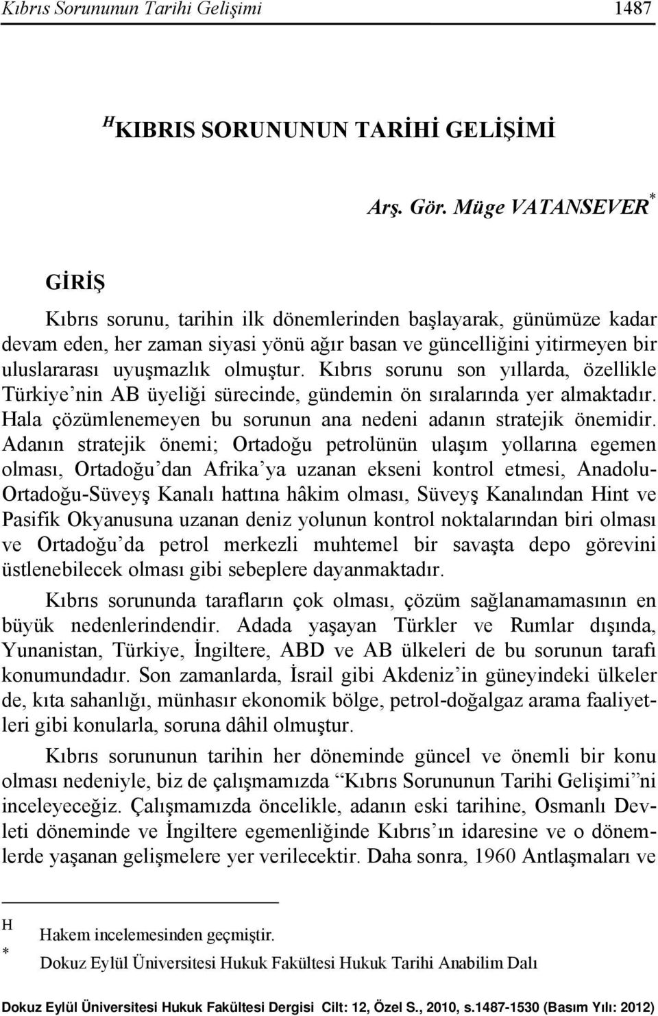 olmuştur. Kıbrıs sorunu son yıllarda, özellikle Türkiye nin AB üyeliği sürecinde, gündemin ön sıralarında yer almaktadır. Hala çözümlenemeyen bu sorunun ana nedeni adanın stratejik önemidir.