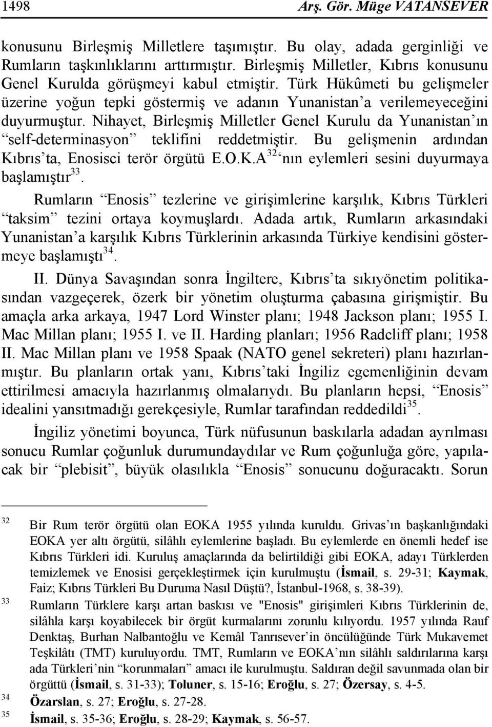 Nihayet, Birleşmiş Milletler Genel Kurulu da Yunanistan ın self-determinasyon teklifini reddetmiştir. Bu gelişmenin ardından Kıbrıs ta, Enosisci terör örgütü E.O.K.A 32 nın eylemleri sesini duyurmaya başlamıştır 33.
