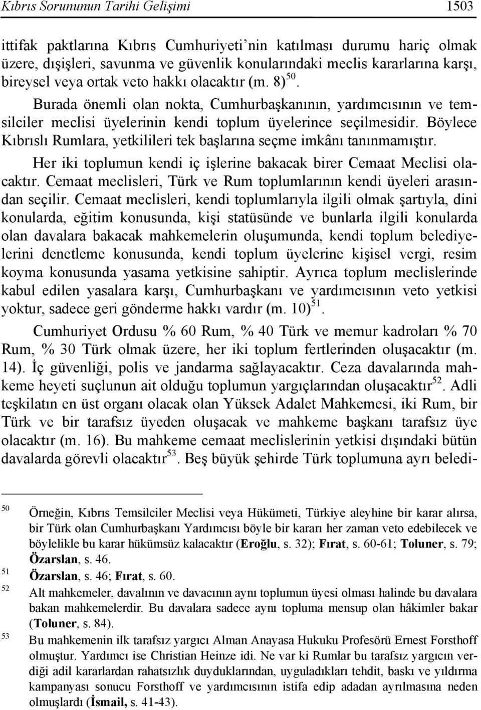 Böylece Kıbrıslı Rumlara, yetkilileri tek başlarına seçme imkânı tanınmamıştır. Her iki toplumun kendi iç işlerine bakacak birer Cemaat Meclisi olacaktır.