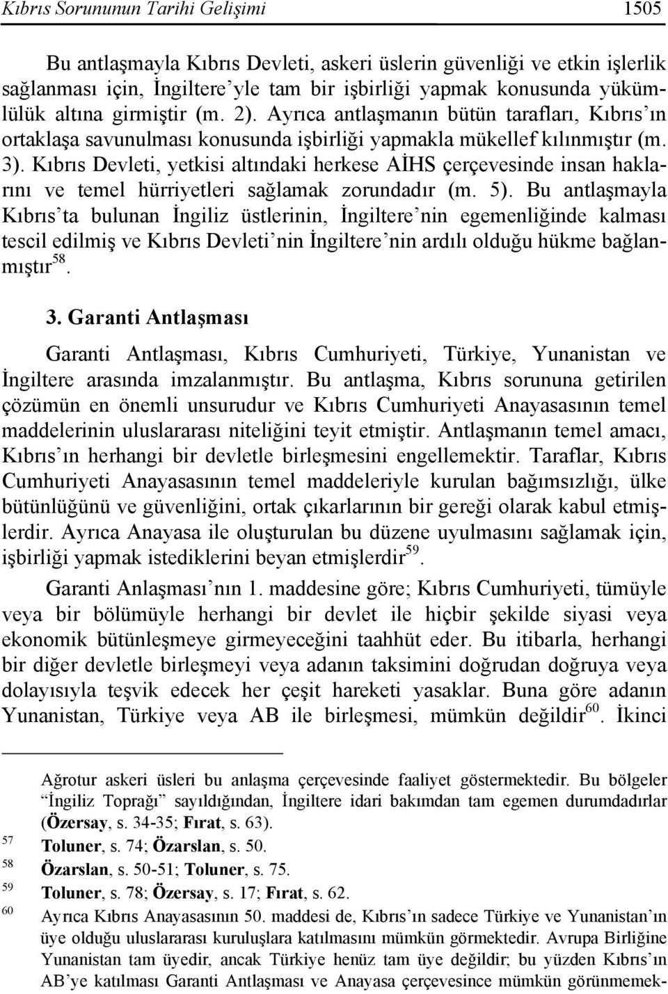 Kıbrıs Devleti, yetkisi altındaki herkese AİHS çerçevesinde insan haklarını ve temel hürriyetleri sağlamak zorundadır (m. 5).