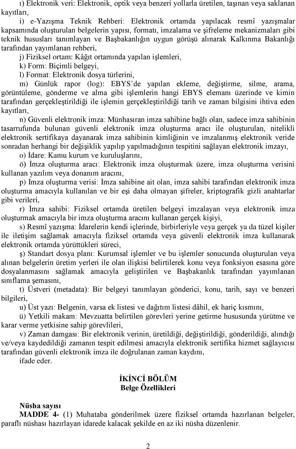 j) Fiziksel ortam: Kâğıt ortamında yapılan işlemleri, k) Form: Biçimli belgeyi, l) Format: Elektronik dosya türlerini, m) Günlük rapor (log): EBYS de yapılan ekleme, değiştirme, silme, arama,