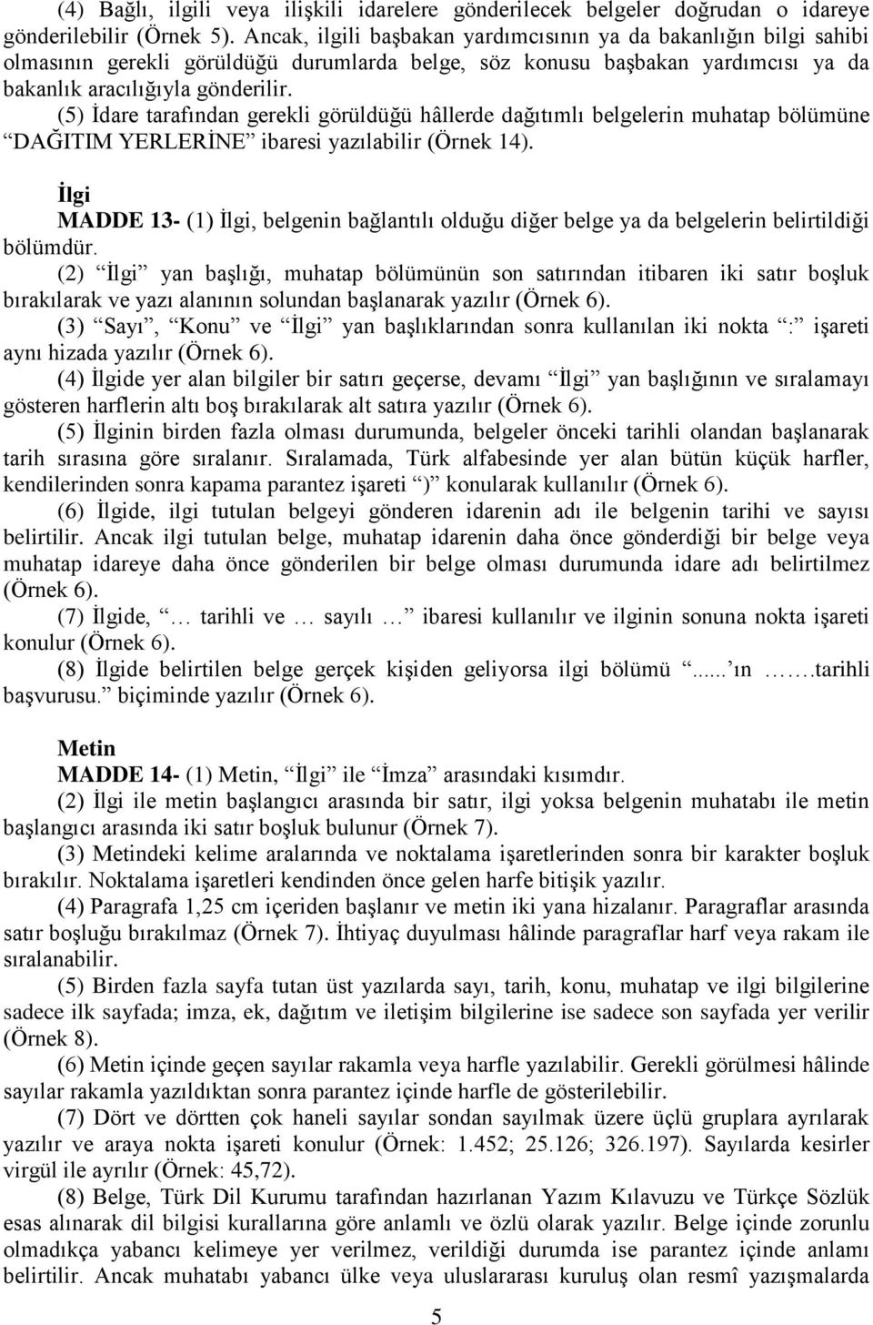 (5) İdare tarafından gerekli görüldüğü hâllerde dağıtımlı belgelerin muhatap bölümüne DAĞITIM YERLERİNE ibaresi yazılabilir (Örnek 14).