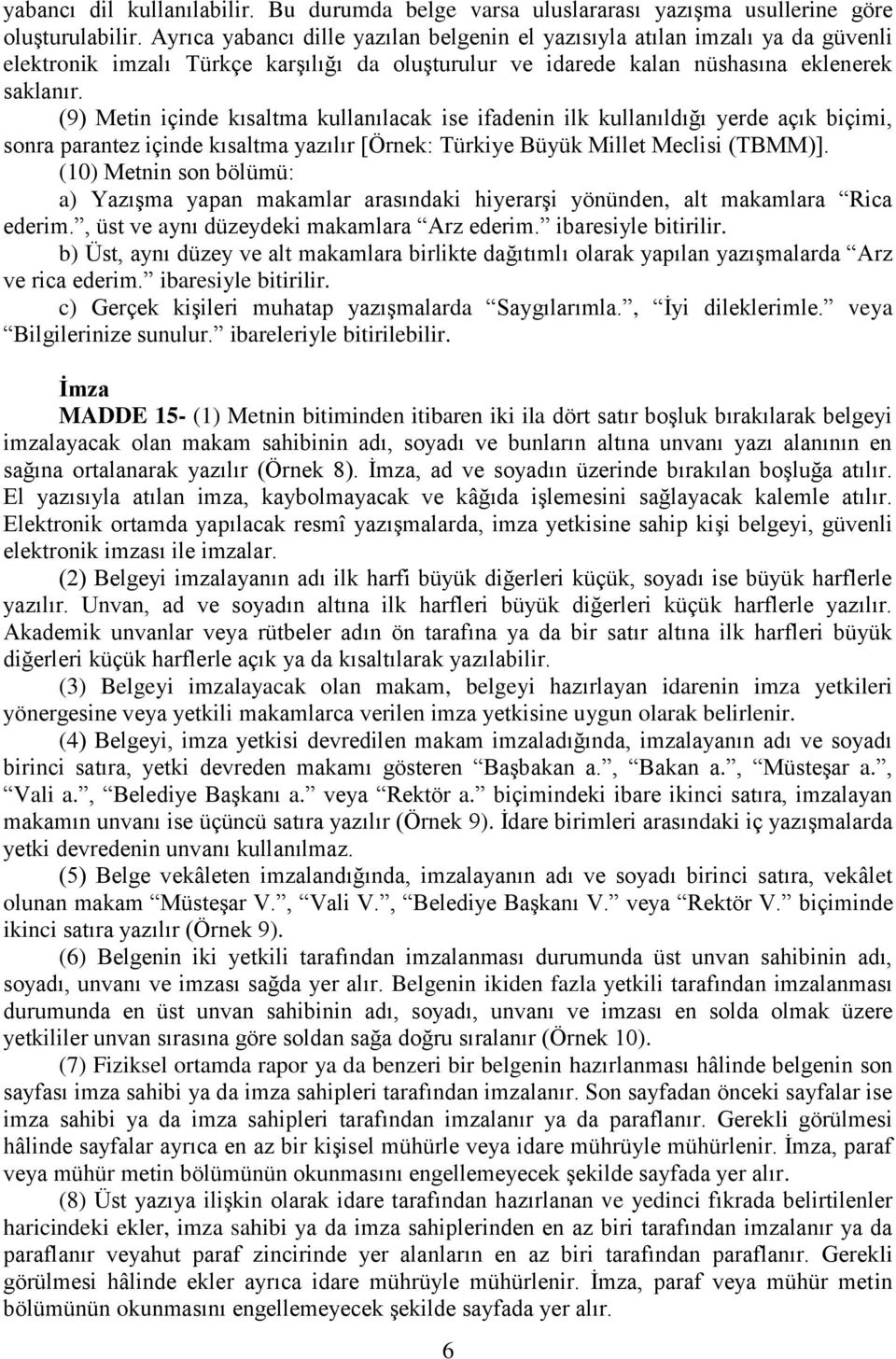 (9) Metin içinde kısaltma kullanılacak ise ifadenin ilk kullanıldığı yerde açık biçimi, sonra parantez içinde kısaltma yazılır [Örnek: Türkiye Büyük Millet Meclisi (TBMM)].