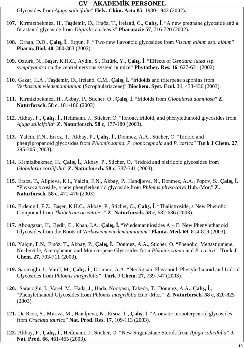 album Pharm. Biol. 40, 380-383 (2002). 109. Ozturk, N., Başer, K.H.C., Aydın, S., Öztürk, Y., Çalış, İ. Effects of Gentiana lutea ssp. symphyandra on the central nervous system in mice Phytother. Res.