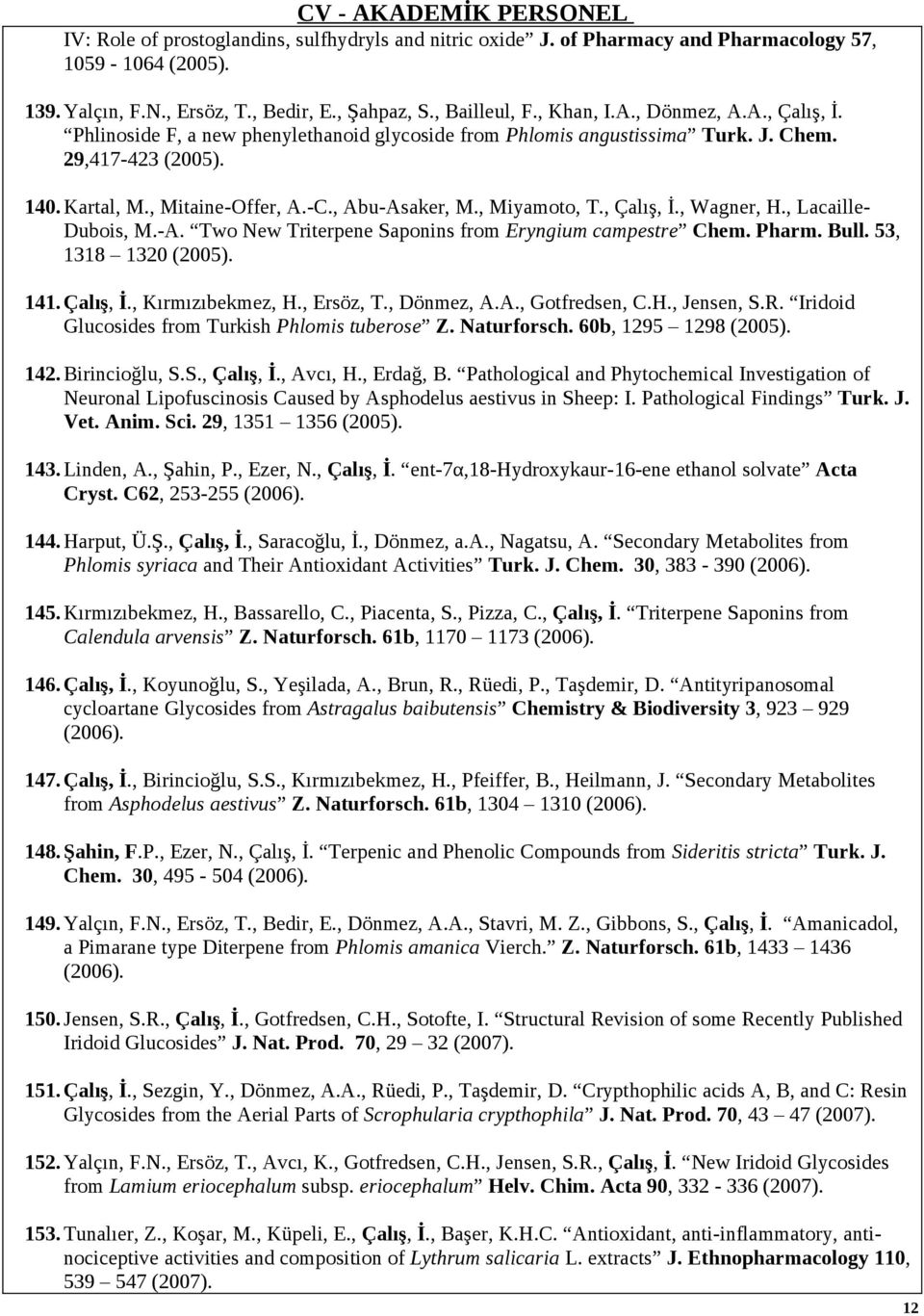 , Lacaille- Dubois, M.-A. Two New Triterpene Saponins from Eryngium campestre Chem. Pharm. Bull. 53, 1318 1320 (2005). 141.Çalış, İ., Kırmızıbekmez, H., Ersöz, T., Dönmez, A.A., Gotfredsen, C.H., Jensen, S.