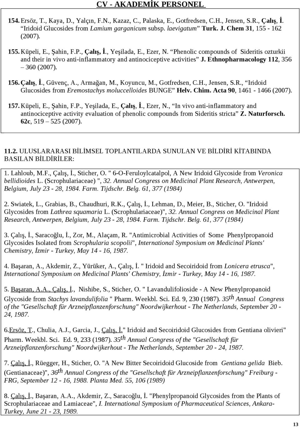 Ethnopharmacology 112, 356 360 (2007). 156.Çalış, İ., Güvenç, A., Armağan, M., Koyuncu, M., Gotfredsen, C.H., Jensen, S.R., Iridoid Glucosides from Eremostachys moluccelloides BUNGE Helv. Chim.