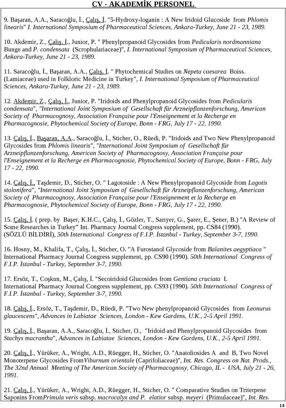 International Symposium of Pharmaceutical Sciences, Ankara-Turkey, June 21-23, 1989. 11. Saracoğlu, İ., Başaran, A.A., Çalış, İ. " Phytochemical Studies on Nepeta caesarea Boiss.