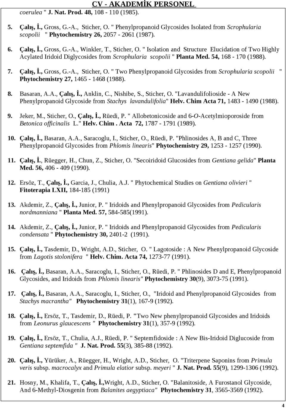 Çalış, İ., Gross, G.-A., Sticher, O. " Two Phenylpropanoid Glycosides from Scrophularia scopolii " Phytochemistry 27, 1465-1468 (1988). 8. Basaran, A.A., Çalış, İ., Anklin, C., Nishibe, S.