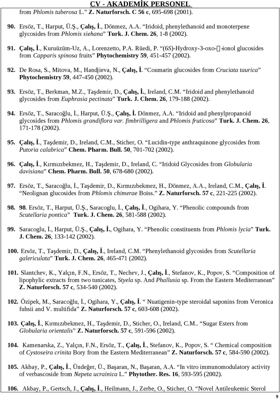 , Mitova, M., Handjieva, N., Çalış, İ. Coumarin glucosides from Cruciata taurica Phytochemistry 59, 447-450 (2002). 93. Ersöz, T., Berkman, M.Z., Taşdemir, D., Çalış, İ., Ireland, C.M. Iridoid and phenylethanoid glycosides from Euphrasia pectinata Turk.